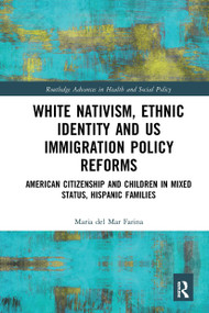 White Nativism, Ethnic Identity and US Immigration Policy Reforms (American Citizenship and Children in Mixed Status, Hispanic Families) by Maria del Mar Farina, 9781138234376