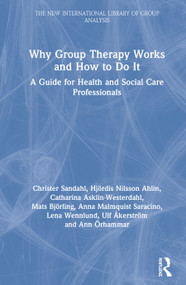 Why Group Therapy Works and How to Do It (A Guide for Health and Social Care Professionals) by Christer Sandahl, Hjördis Nilsson Ahlin, Catharina Asklin-Westerdahl, Mats Björling, Anna Malmquist Saracino, Lena Wennlund, Ulf Åkerström, Ann Örhammar, 9780367531904