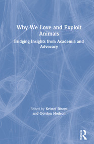 Why We Love and Exploit Animals (Bridging Insights from Academia and Advocacy) by Kristof Dhont, Gordon Hodson, 9780815396642