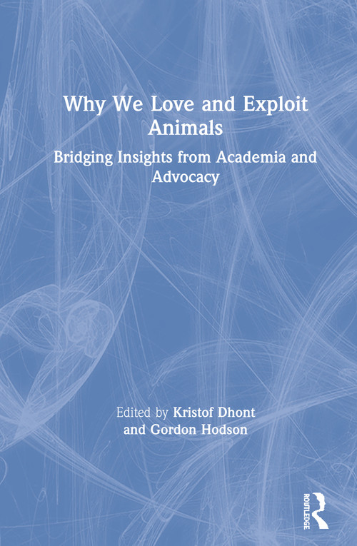 Why We Love and Exploit Animals (Bridging Insights from Academia and Advocacy) by Kristof Dhont, Gordon Hodson, 9780815396642