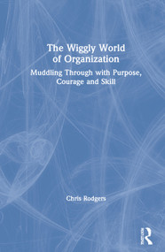 The Wiggly World of Organization (Muddling Through with Purpose, Courage and Skill) by Chris Rodgers, 9780367744656