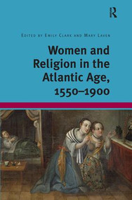 Women and Religion in the Atlantic Age, 1550-1900 by Emily Clark, Mary Laven, 9781409452744