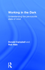 Working in the Dark (Understanding the pre-suicide state of mind) by Donald Campbell, Rob Hale, 9780415645423