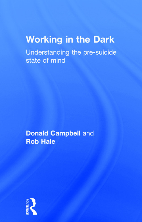 Working in the Dark (Understanding the pre-suicide state of mind) by Donald Campbell, Rob Hale, 9780415645423