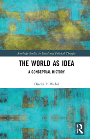 The World as Idea (A Conceptual History) by Charles P. Webel, 9781138013520