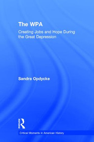 The WPA (Creating Jobs and Hope in the Great Depression) by Sandra Opdycke, 9781138820913