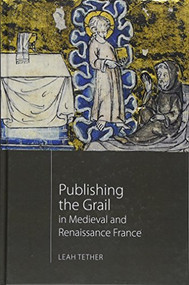 Publishing the Grail in Medieval and Renaissance France by Leah Tether, 9781843844266