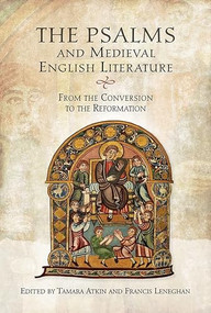 The Psalms and Medieval English Literature (From the Conversion to the Reformation) by Tamara Atkin, Francis Leneghan, Annie Sutherland, Daniel Anlezark, David Lawton, Elizabeth Solopova, Francis Leneghan, Jane Roberts, Katherine Zieman, Lynn Staley, M J Toswell, Mark Faulkner, Michael P Kuczynski, Mike Rodman Jones, Vincent Gillespie, 9781843844358