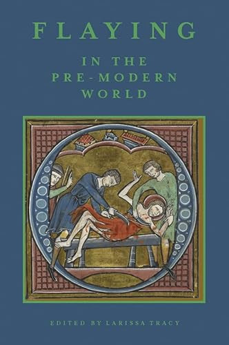 Flaying in the Pre-Modern World (Practice and Representation) by Larissa Tracy, Asa Mittman, Christine Sciacca, Emily Leverett, Frederika Bain, Jack Hartnell, Kelly DeVries, Larissa Tracy, Mary R. Rambaran-Olm, Michael Livingston, Perry Neil Harrison, Peter Dent, Renée Ward, Sherry C.M. Lindquist, Susan Small, Valerie Gramling, William Sayers, 9781843844525