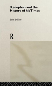 Xenophon And The History Of His Times by John Dillery, 9780415091398