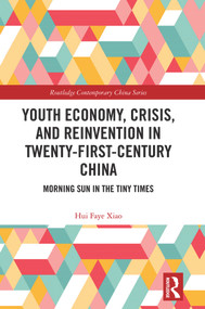 Youth Economy, Crisis, and Reinvention in Twenty-First-Century China (Morning Sun in the Tiny Times) by Hui Faye Xiao, 9780367345518