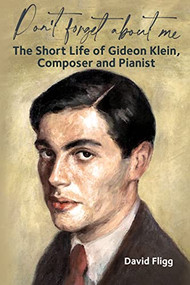 Don't forget about me (The Short Life of Gideon Klein, Composer and Pianist) by David Fligg, 9780907689225