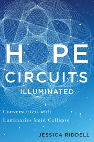 Hope Circuits Illuminated (Conversations with Luminaries amid Collapse) by Jessica Riddell, 9780228031123