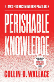 Perishable Knowledge (9 Laws for Becoming Irreplaceable) by Collin Wallace, 9780063569942