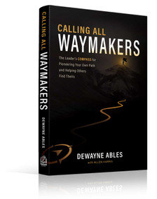 Calling All Waymakers (The Leader's Compass for Pioneering Your Own Path and Helping Others Find Theirs) by DeWayne Ables, Allen Harris, 9781637636459