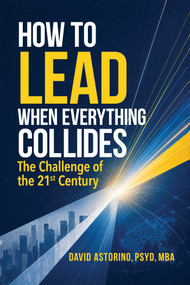 How to Lead When Everything Collides (The Challenge of the 21st Century) by David Astorino, 9781957588506