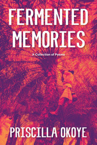 Fermented Memories (A Collection of Poems) by Priscilla Okoye, 9781957810768