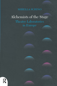 Alchemists of the Stage (Theatre Laboratories in Europe) by Mirella Schino, 9781138456976