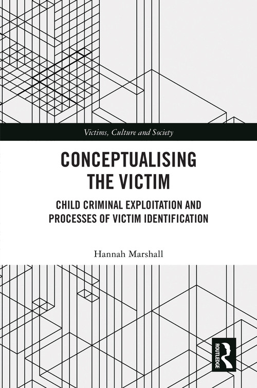 Conceptualising the Victim (Child Criminal Exploitation and Processes of Victim Identification) by Hannah Marshall, 9781032956176