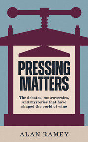 Pressing Matters (The debates, controversies, and mysteries that have shaped the world of wine) by Alan Ramey, 9781913141929