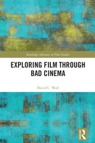 Exploring Film through Bad Cinema by David C. Wall, 9781032655246