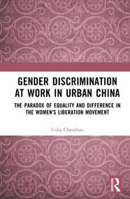 Gender Discrimination at Work in Urban China (The Paradox of Equality and Difference in the Women's Liberation Movement) by Usha Chandran, 9781032404233