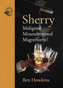 Sherry (Maligned, Misunderstood, Magnificent!) by Ben Howkins, 9781913141288