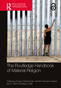The Routledge Handbook of Material Religion by Pooyan Tamimi Arab, Jennifer Scheper Hughes, S. Brent Rodríguez-Plate, 9780815385998