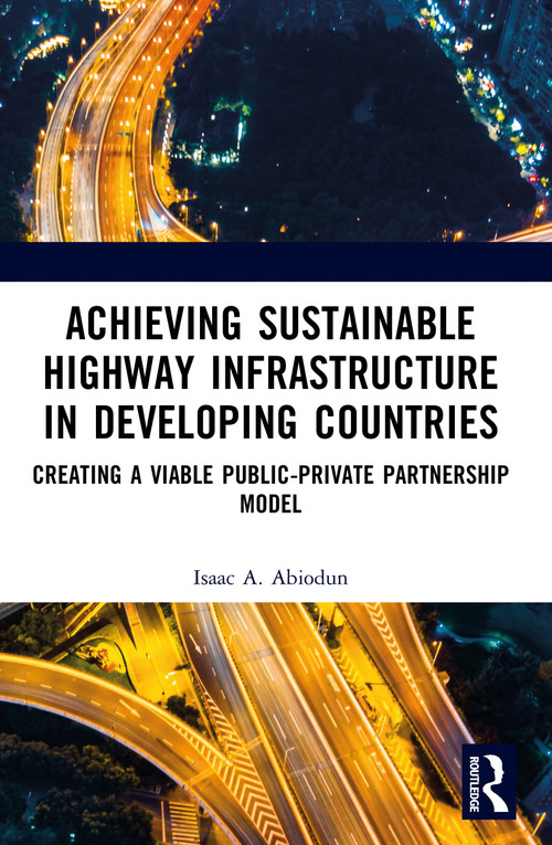 Achieving Sustainable Highway Infrastructure in Developing Countries (Creating a Viable Public-Private Partnership Model) by Isaac Abiodun, 9781003864271