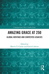 Amazing Grace at 250 (Global Heritage and Contested Legacies) by Martin V. Clarke, Gareth Atkins, 9781032795355