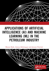 Applications of Artificial Intelligence (AI) and Machine Learning (ML) in the Petroleum Industry by Manan Shah, Ameya Kshirsagar, Jainam Panchal, 9781032245881