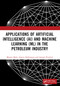 Applications of Artificial Intelligence (AI) and Machine Learning (ML) in the Petroleum Industry by Manan Shah, Ameya Kshirsagar, Jainam Panchal, 9781032245881