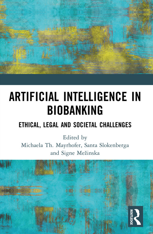 Artificial Intelligence in Biobanking (Ethical, Legal and Societal Challenges) by Michaela Th. Mayrhofer, Santa Slokenberga, Signe Mežinska, 9781032634494