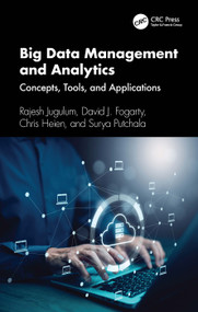 Big Data Management and Analytics (Concepts, Tools, and Applications) by Rajesh Jugulum, David J. Fogarty, Chris Heien, Surya Putchala, 9781032040431