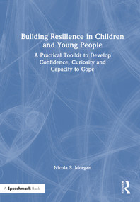Building Resilience in Children and Young People (A Practical Toolkit to Develop Confidence, Curiosity and Capacity to Cope) by Nicola S. Morgan, 9781032529950