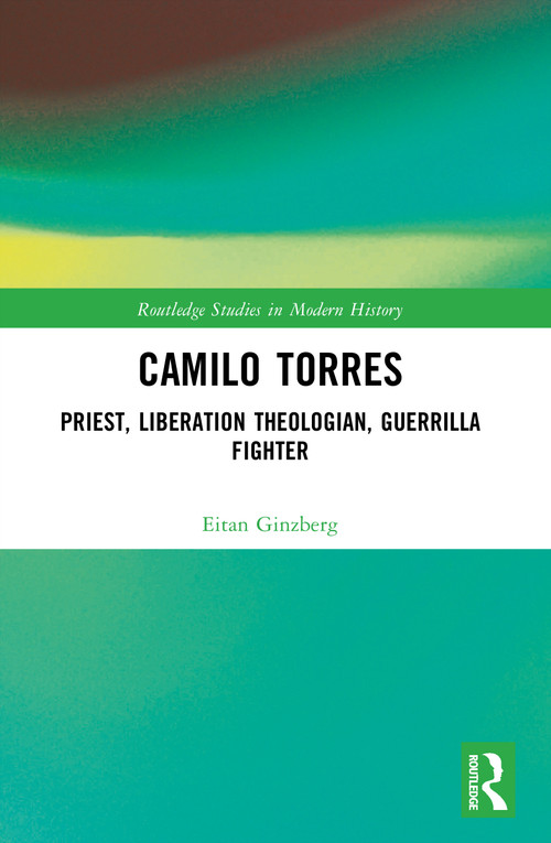 Camilo Torres (Priest, Liberation Theologian, Guerrilla Fighter) by Eitan Ginzberg, 9781032990255