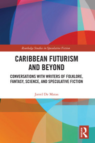 Caribbean Futurism and Beyond (Conversations with Writers of Folklore, Fantasy, Science, and Speculative Fiction) by Jarrel De Matas, 9781032733104