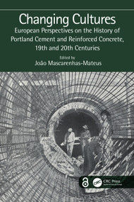 Changing Cultures (European Perspectives on the History of Portland Cement and Reinforced Concrete, 19th and 20th Centuries) by João Mascarenhas-Mateus, 9781032437385