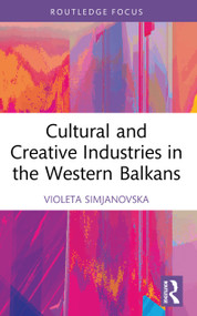 Cultural and Creative Industries in the Western Balkans by Violeta Simjanovska, 9781032724683