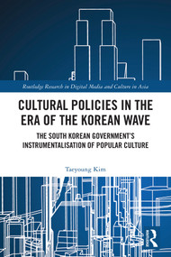 Cultural Policies in the Era of the Korean Wave (The South Korean Government's Instrumentalisation of Popular Culture) by Taeyoung Kim, 9781032909950