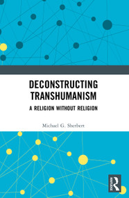 Deconstructing Transhumanism (A Religion Without Religion) by Michael G. Sherbert, 9781032994529