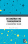 Deconstructing Transhumanism (A Religion Without Religion) by Michael G. Sherbert, 9781032994529