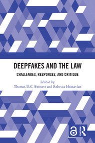 Deepfakes and the Law (Challenges, Responses, and Critique) by Thomas D.C. Bennett, Rebecca Moosavian, 9781032964539