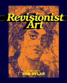 Revisionist Art: Thirty Works by Bob Dylan by Luc Sante, B. Clavery, Bob Dylan, 9781419709791