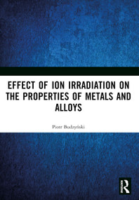 Effect of Ion Irradiation on the Properties of Metals and Alloys by Piotr Budzyński, 9781032629599