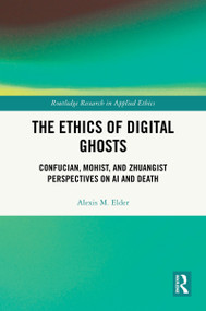 The Ethics of Digital Ghosts (Confucian, Mohist, and Zhuangist Perspectives on AI and Death) by Alexis M. Elder, 9781041058403