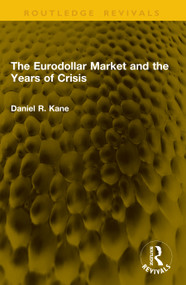 The Eurodollar Market and the Years of Crisis by Daniel R. Kane (Dec'd), 9781041124153