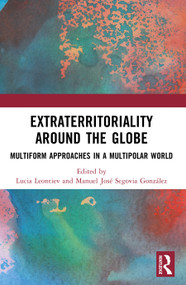 Extraterritoriality Around the Globe (Multiform Approaches in a Multipolar World) by Lucia Leontiev, Manuel José Segovia González, 9781032515908