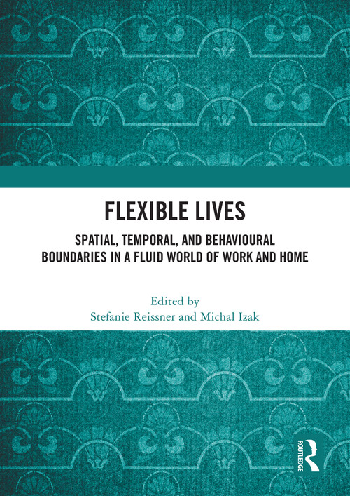Flexible Lives (Spatial, Temporal, and Behavioural Boundaries in a Fluid World of Work and Home) by Stefanie Reissner, Michal Izak, 9781041020967