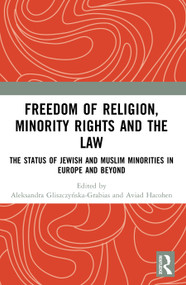 Freedom of Religion, Minority Rights and the Law (The Status of Jewish and Muslim Minorities in Europe and Beyond) by Aleksandra Gliszczyńska-Grabias, Aviad Hacohen, 9781032729770